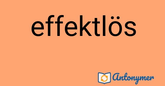 Bild som illustrerar ordet effektlös och dess antonymer.