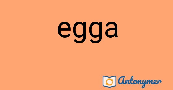 Bild som illustrerar ordet egga och dess antonymer.
