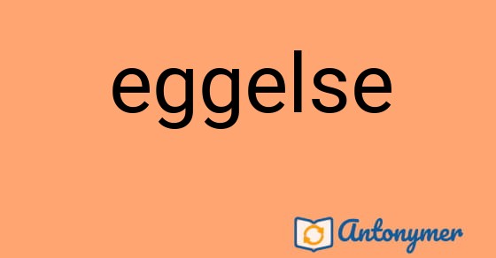 Bild som illustrerar ordet eggelse och dess antonymer.