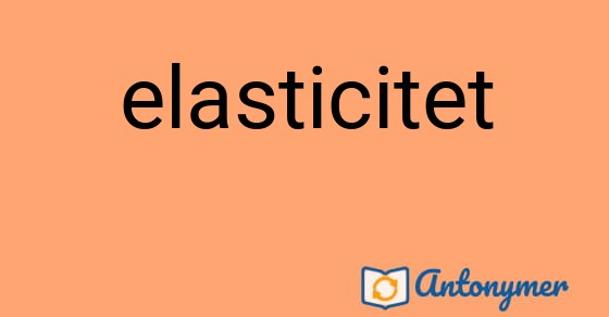Bild som illustrerar ordet elasticitet och dess antonymer.