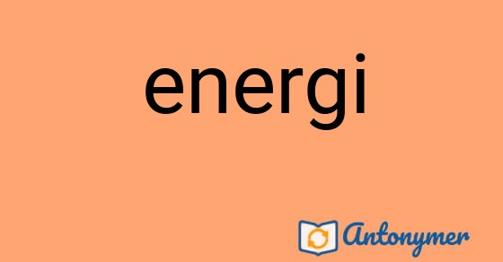 Bild som illustrerar ordet energi och dess antonymer.