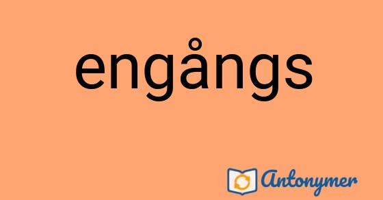Bild som illustrerar ordet engångs och dess antonymer.