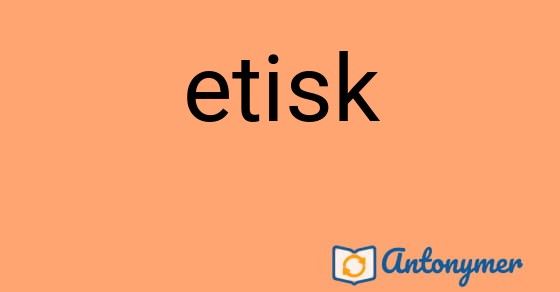 Bild som illustrerar ordet etisk och dess antonymer.