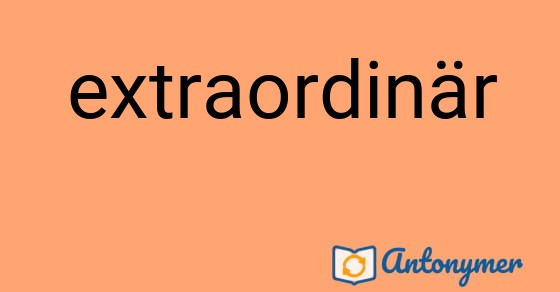 Bild som illustrerar ordet extraordinär och dess antonymer.