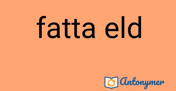 Bild som illustrerar uttrycket fatta eld och dess antonymer.
