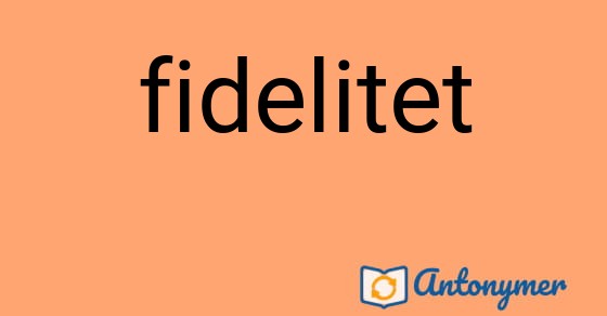 Bild som illustrerar ordet fidelitet och dess antonymer.