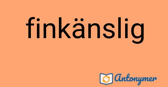Bild som illustrerar ordet finkänslig och dess antonymer.