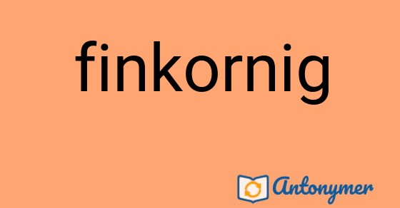 Bild som illustrerar ordet finkornig och dess antonymer.