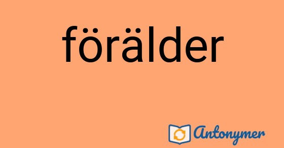 Bild som illustrerar ordet förälder och dess antonymer.