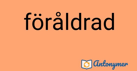 Bild som illustrerar ordet föråldrad och dess antonymer.