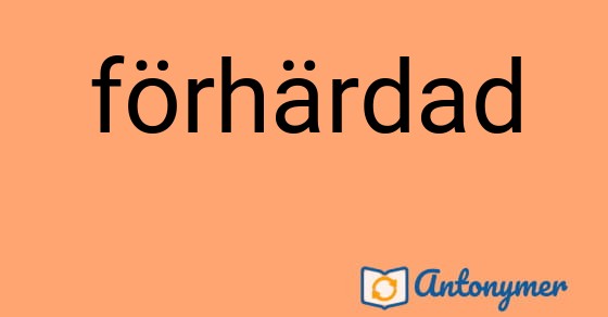 Bild som illustrerar ordet förhärdad och dess antonymer.