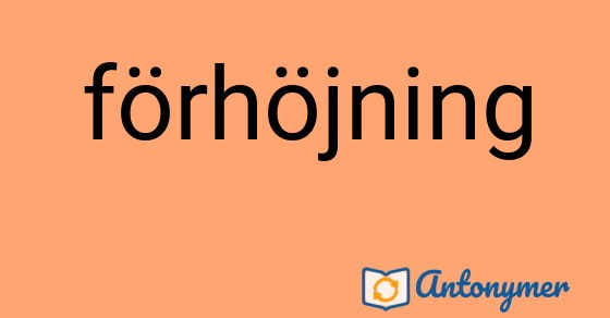 Bild som illustrerar ordet förhöjning och dess antonymer.