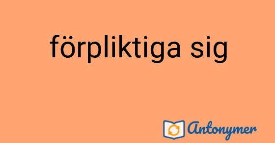 Bild som illustrerar uttrycket förpliktiga sig och dess antonymer.