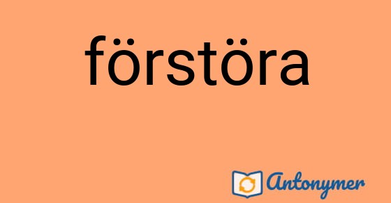 Bild som illustrerar ordet förstöra och dess antonymer.