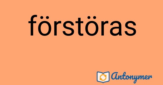 Bild som illustrerar ordet förstöras och dess antonymer.