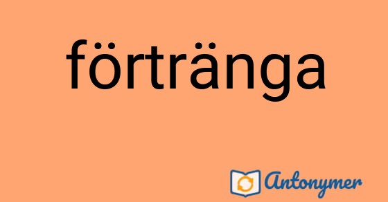 Bild som illustrerar ordet förtränga och dess antonymer.