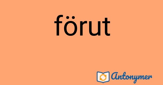 Bild som illustrerar ordet förut och dess antonymer.