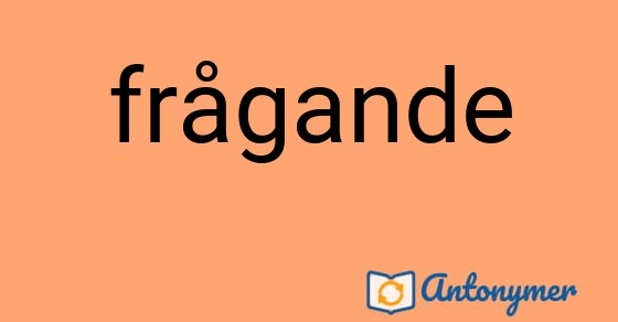 Bild som illustrerar ordet frågande och dess antonymer.