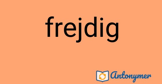 Bild som illustrerar ordet frejdig och dess antonymer.