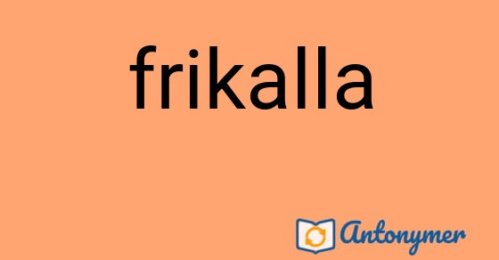 Bild som illustrerar ordet frikalla och dess antonymer.