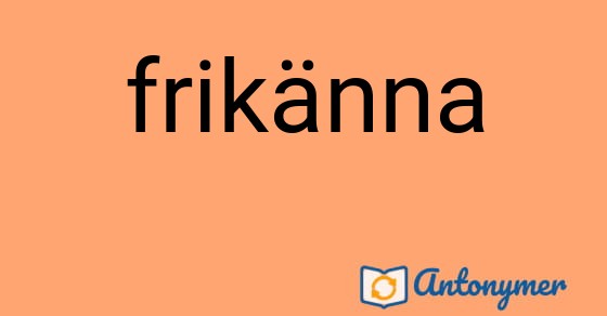 Bild som illustrerar ordet frikänna och dess antonymer.