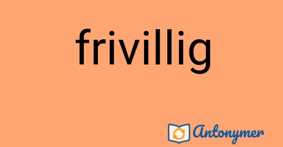 Bild som illustrerar ordet frivillig och dess antonymer.