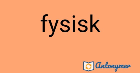 Bild som illustrerar ordet fysisk och dess antonymer.