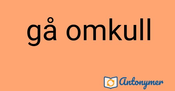 Bild som illustrerar uttrycket gå omkull och dess antonymer.