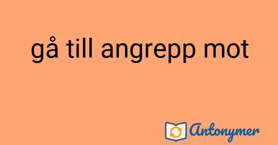 Bild som illustrerar uttrycket gå till angrepp mot och dess antonymer.