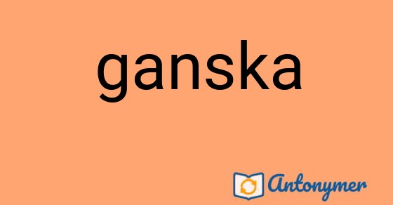 Bild som illustrerar ordet ganska och dess antonymer.