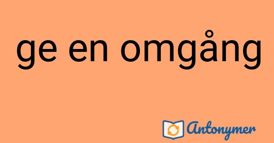 Bild som illustrerar uttrycket ge en omgång och dess antonymer.