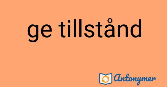 Bild som illustrerar uttrycket ge tillstånd och dess antonymer.