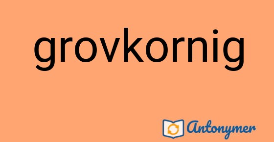 Bild som illustrerar ordet grovkornig och dess antonymer.
