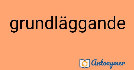 Bild som illustrerar uttrycket grund|läggande och dess antonymer.