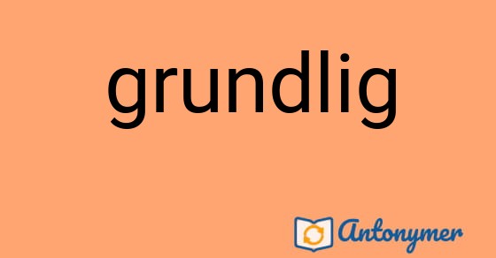 Bild som illustrerar ordet grundlig och dess antonymer.