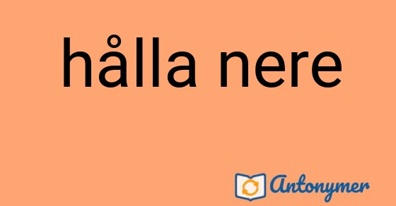 Bild som illustrerar uttrycket hålla nere och dess antonymer.