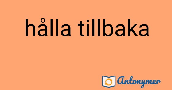 Bild som illustrerar uttrycket hålla tillbaka och dess antonymer.