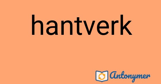 Bild som illustrerar ordet hantverk och dess antonymer.
