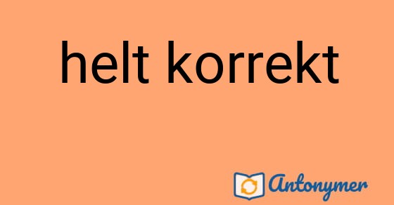 Bild som illustrerar uttrycket helt korrekt och dess antonymer.