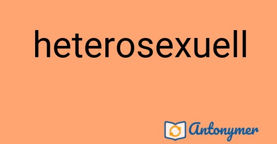 Bild som illustrerar ordet heterosexuell och dess antonymer.