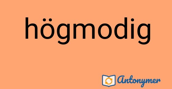 Bild som illustrerar ordet högmodig och dess antonymer.