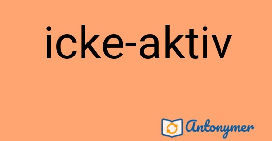 Bild som illustrerar uttrycket icke-aktiv och dess antonymer.