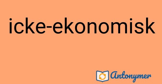 Bild som illustrerar uttrycket icke-ekonomisk och dess antonymer.