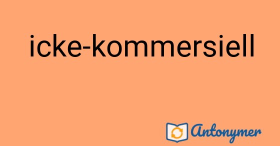 Bild som illustrerar uttrycket icke-kommersiell och dess antonymer.