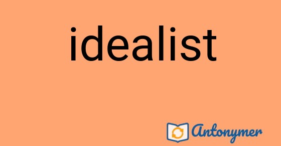 Bild som illustrerar ordet idealist och dess antonymer.