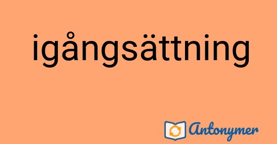 Bild som illustrerar ordet igångsättning och dess antonymer.