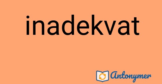 Bild som illustrerar ordet inadekvat och dess antonymer.