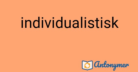 Bild som illustrerar ordet individualistisk och dess antonymer.