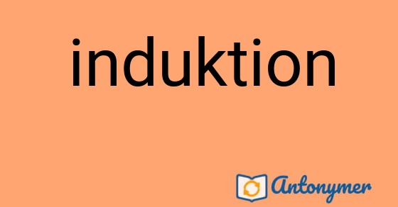 Bild som illustrerar ordet induktion och dess antonymer.