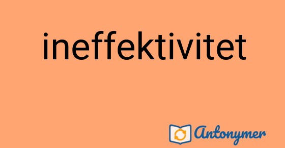 Bild som illustrerar ordet ineffektivitet och dess antonymer.